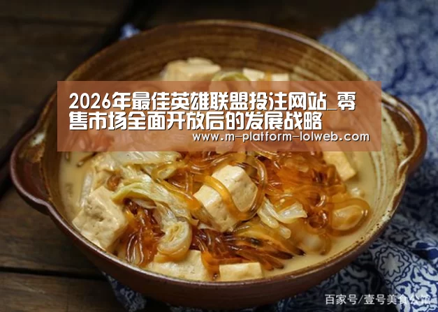 2026年最佳英雄联盟投注网站_零售市场全面开放后的发展战略(图1) 2026年最佳英雄联盟投注网站
