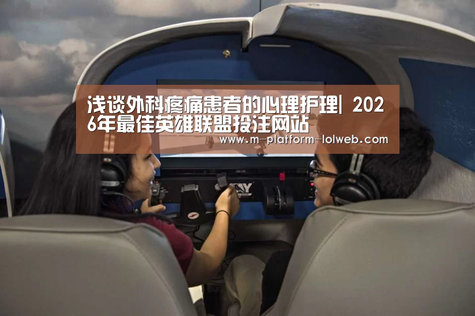 浅谈外科疼痛患者的心理护理| 2026年最佳英雄联盟投注网站(图1) LoL投注网站