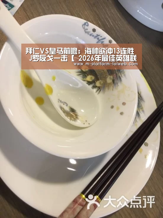 拜仁VS皇马前瞻:海帅欲冲13连胜 J罗反戈一击【 2026年最佳英雄联盟投注网站】(图4) LoL投注网站