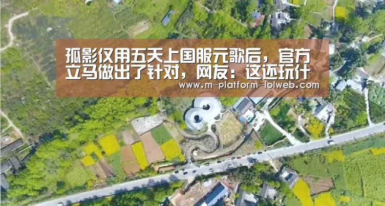 孤影仅用五天上国服元歌后,官方立马做出了针对,网友:这还玩什么?_LoL投注网站 (图2) 2026年最佳英雄联盟投注网站