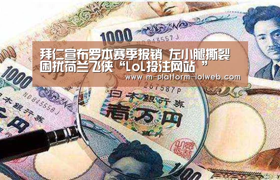 拜仁宣布罗本赛季报销 左小腿撕裂困扰荷兰飞侠“LoL投注网站