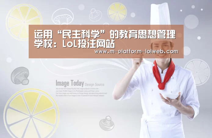运用“民主科学”的教育思想管理学校：LoL投注网站 